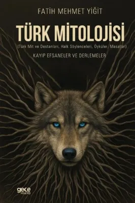 Türk Mitolojisi (Türk Mit ve Destanları Halk Söylenceleri Öyküler Masallar) Kayıp Efsaneler ve De