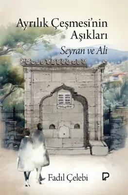 Ayrılık Çeşmesi'nin Aşıkları: Seyran ve Ali