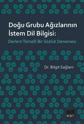 Doğu Grubu Ağızlarının İstem Dil Bilgisi: Derlem Temelli Bir Sözlük Denemesi