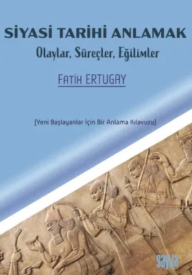 Siyasi Tarihi Anlamak: Olaylar Süreçler Eğilimler - Yeni Başlayanlar İçin Bir Anlama Kılavuzu