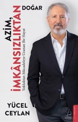 Azim İmkansızlıktan Doğar - Yokluktan Mücadeleye Uzanan Bir Hayat