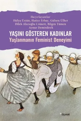 Yaşını Gösteren Kadınlar-Yaşlanmanın Feminist Deneyimi
