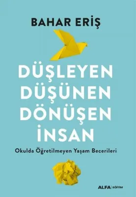 Düşleyen Düşünen Dönüşen İnsan - Okulda Öğretilmeyen Yaşam Becerileri