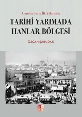 Cumhuriyetin İlk Yıllarında Tarihi Yarımada Hanlar Bölgesi