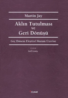Aklın Tutulması ve Deri Dönüşü - Geç Dönem Eleştirel Kuram Üzerine