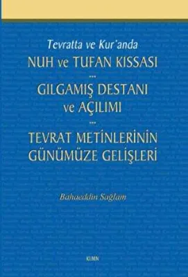 Tevratta ve Kur`anda Nuh ve Tufan Kıssası - Gılgamış Destanı ve Açılımı - Tevrat Metinlerinin Günümüze Gelişleri