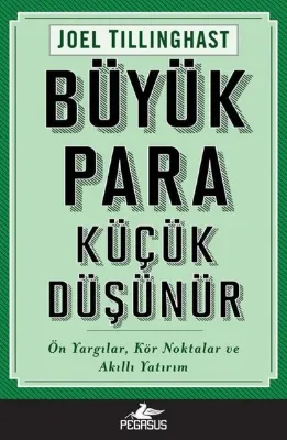 Büyük Para Küçük Düşünür: Ön Yargılar Kör Noktalar ve Akıllı Yatırım