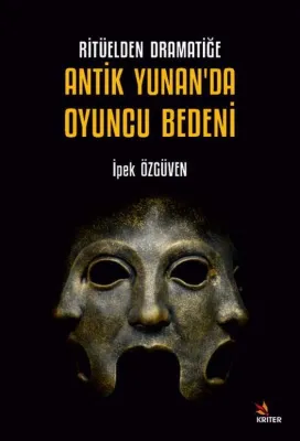 Ritüelden Dramatiğe Antik Yunan'da Oyuncu Bedeni