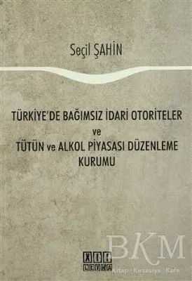 Türkiye`de Bağımsız İdari Otoriteler ve Tütün ve Alkol Piyasası Düzenleme Kurumu