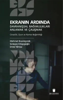 Ekranın Ardında Davranışsal Bağımlılıkları Anlamak ve Çalışmak - Cinsellik Oyun ve Kumar Bağımlılığ