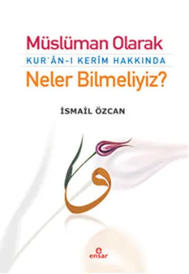 Müslüman Olarak Kur`an-ı Kerim Hakkında Neler Bilmeliyiz?