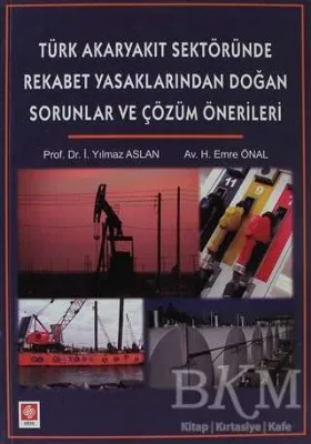Türk Akaryakıt Sektöründe Rekabet Yasaklarından Doğan Sorunlar ve Çözüm Önerileri
