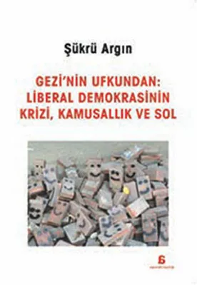 Gezi`nin Ufkundan: Liberal Demokrasinin Krizi, Kamusallık ve Sol