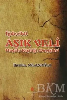 İğdecilik Aşık Veli Hayatı - Kişiliği - Deyişleri