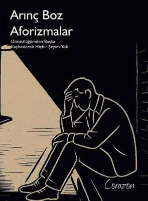 Aforizmalar - Dürüstlüğümden Başka Kaybedecek Hiçbir Şeyim Yok