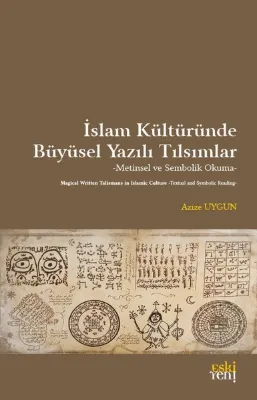 İslam Kültüründe Büyüsel Yazılı Tılsımlar - Metinsel ve Sembolik Okuma