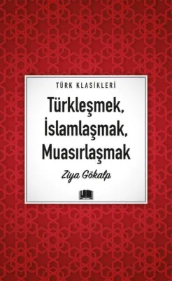 Türkleşmek İslamlaşmak Muasırlaşmak - Türk Klasikleri