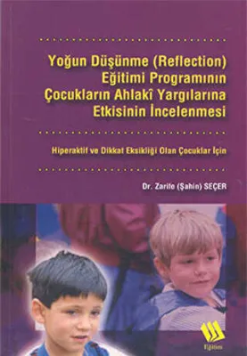 Yoğun Düşünme Reflection Eğitimi Programının Çocukların Ahlaki Yargılarına Etkisinin İncelenmesi: Hiperaktif ve Dikkat Eksikliği Olan Çocuklar İçin