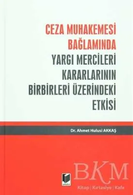 Ceza Muhakemesi Bağlamında Yargı Mercileri Kararlarının Birbirleri Üzerindeki Etkisi