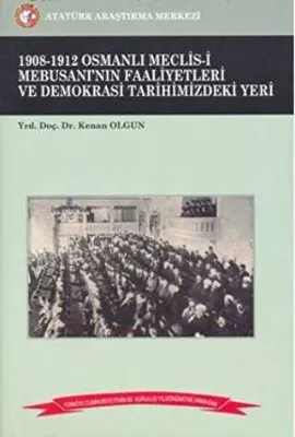 1908-1912 Osmanlı Meclis-i Mebusanı’nın Faaliyetleri ve Demokrasi Tarihimizdeki Yeri