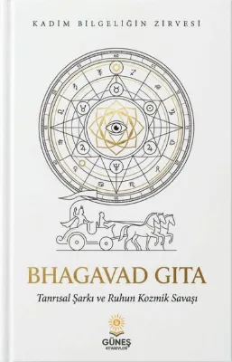 Bhagavad Gita - Tanrısal Şarkı ve Ruhun Kozmik Savaşı