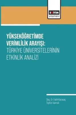 Yükseköğretimde Verimlilik Arayışı: Türkiye Üniversitelerinin Etkinlik Analizi