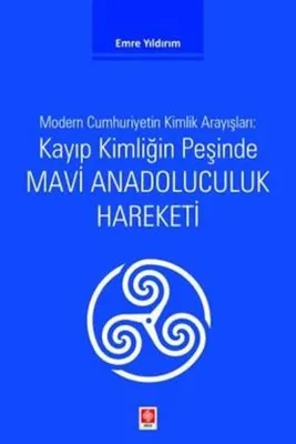 Kayıp Kimliğin Peşinde Mavi Anadoluculuk Hareketi - Modern Cumhuriyetin Kimlik Arayışları
