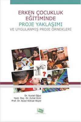 Erken Çocukluk Eğitiminde Proje Yaklaşımı ve Uygulanmış Proje Örnekleri