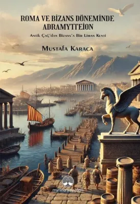 Roma ve Bizans Döneminde Adramyttion - Antik Çağ'dan Bizans'a Bir Liman Kenti