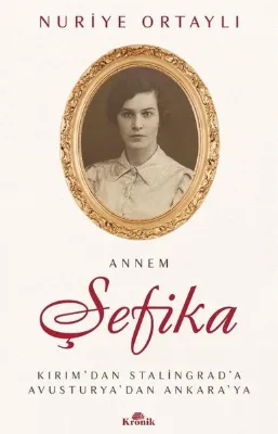 Annem Şefika: Kırım'dan Stalingrad'a Avusturya'dan Ankara'ya