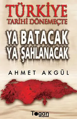 Türkiye Tarihi Dönemeçte Ya Batacak Ya Şahlanacak