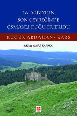 16. Yüzyılın Son Çeyreğinde Osmanlı Doğu Hududu - Küçük Ardahan Kars
