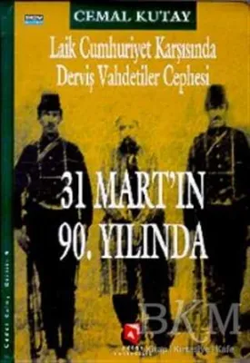 Laik Cumhuriyet Karşısında Derviş Vahdetiler Cephesi - 31 Mart’ın 90. Yılında