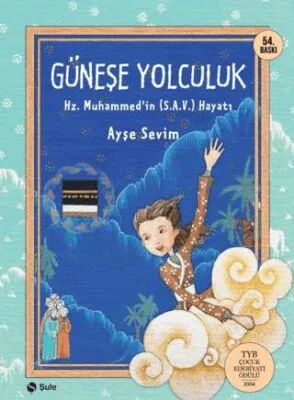 Güneşe Yolculuk - Hz. Muhammed`in S.A.V Hayatı