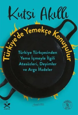 Türkiye'de Yemekçe Konuşulur - Türkiye Türkçesinden Yeme İçmeyle İlgili Atasözleri Deyimler ve Argo İ
