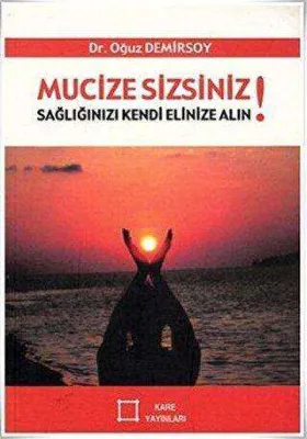 Mucize Sizsiniz! Sağlığınızı Kendi Elinize Alın!