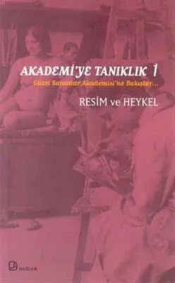 Akademi’ye Tanıklık 1 - Güzel Sanatlar Akademisi’ne Bakışlar Resim ve Heykel