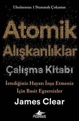 Atomik Alışkanlıklar Çalışma Kitabı: İstediğiniz Hayatı İnşa Etmeniz İçin Basit Egzersizler