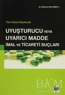 Türk Ceza Hukukunda Uyuşturucu veya Uyarıcı Madde İmal ve Ticareti Suçları