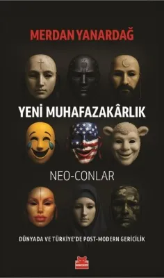 Yeni Muhafazakarlık: Neo - Conlar - Dünyada ve Türkiye'de Post - Modern Gericilik