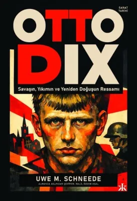 Otto Dix - Savaşın Yıkımın ve Yeniden Doğuşun Ressamı