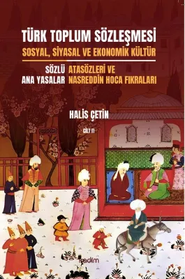 Türk Toplum Sözleşmesi Cilt 2 - Sosyal Siyasal ve Ekonomik Kültür - Sözlü Ana Yasalar- Atasözleri
