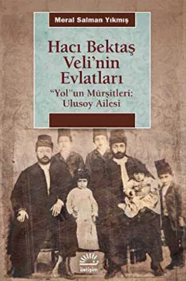 Hacı Bektaş Veli’nin Evlatları - Yol un Mürşitleri: Ulusoy Ailesi