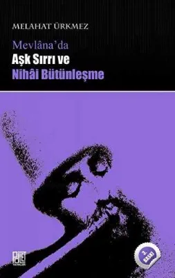 Mevlana’da Aşk Sırrı ve Nihai Bütünleşme