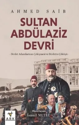 Sultan Abdülaziz Devri - Devlet Adamlarının Çekişmesi ve Devletin Çöküşü