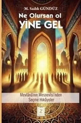 Ne Olursan Ol Yine Gel - Mevlana Mesnevisi'nden Seçme Hikayeler