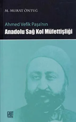 Ahmed Vefik Paşa’nın Anadolu Sağ Kol Müfettişliği