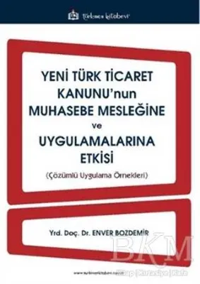 Yeni Türk Ticaret Kanunu`nun Muhasebe Mesleğine ve Uygulamalarına Etkisi