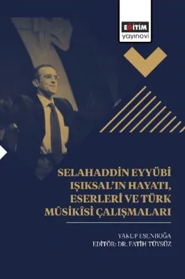 Selahaddin Eyyübi Işıksal'ın Hayatı Eserleri ve Türk Musikisi Çalışmaları