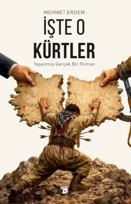 İşte O Kürtler - Yaşanmış Gerçek Bir Roman